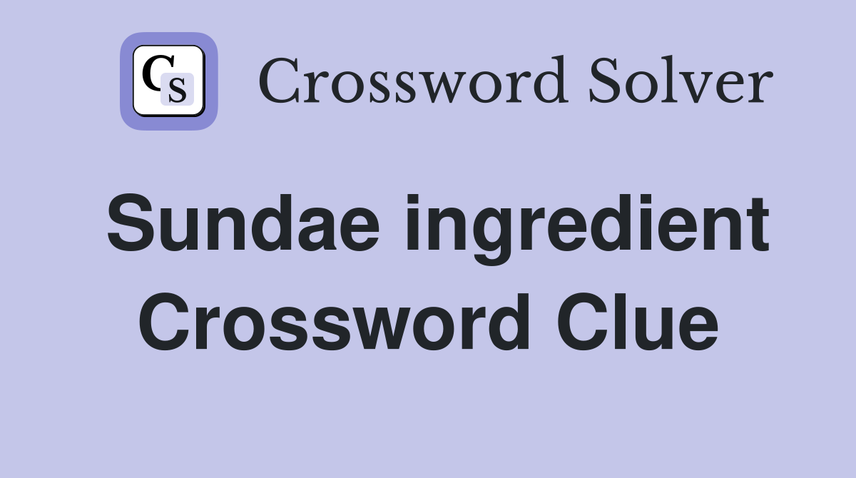 Sundae ingredient Crossword Clue