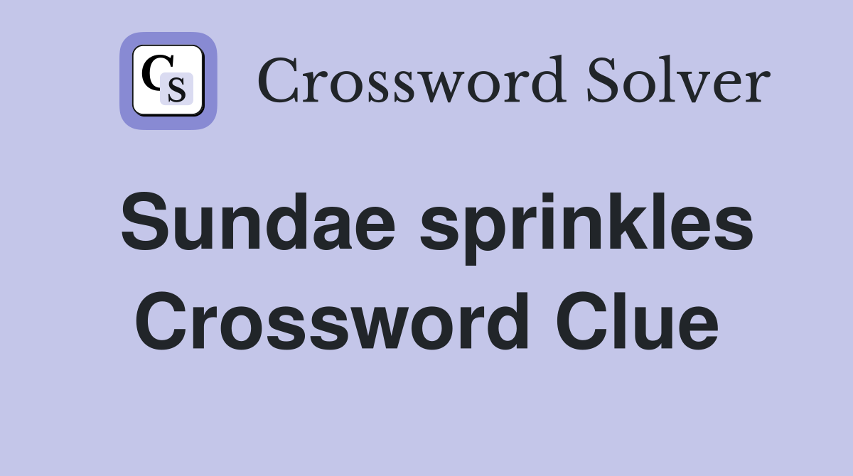Sundae sprinkles Crossword Clue