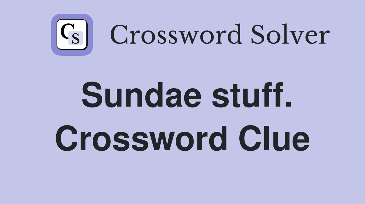 Sundae stuff. Crossword Clue