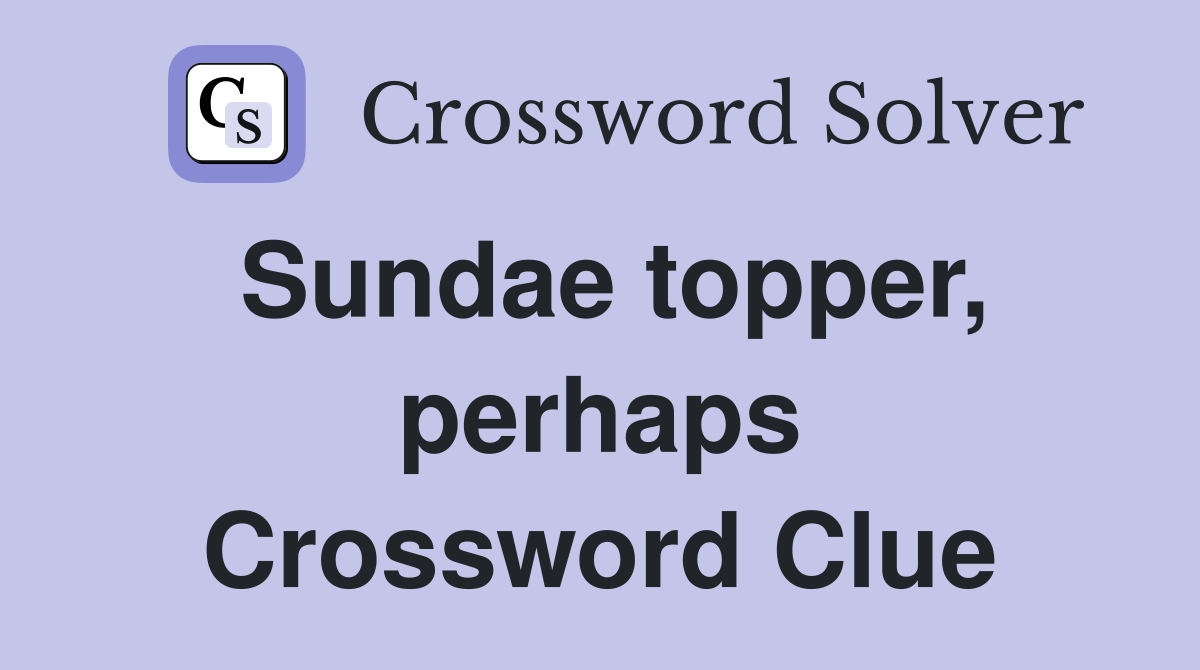 Sundae topper, perhaps Crossword Clue