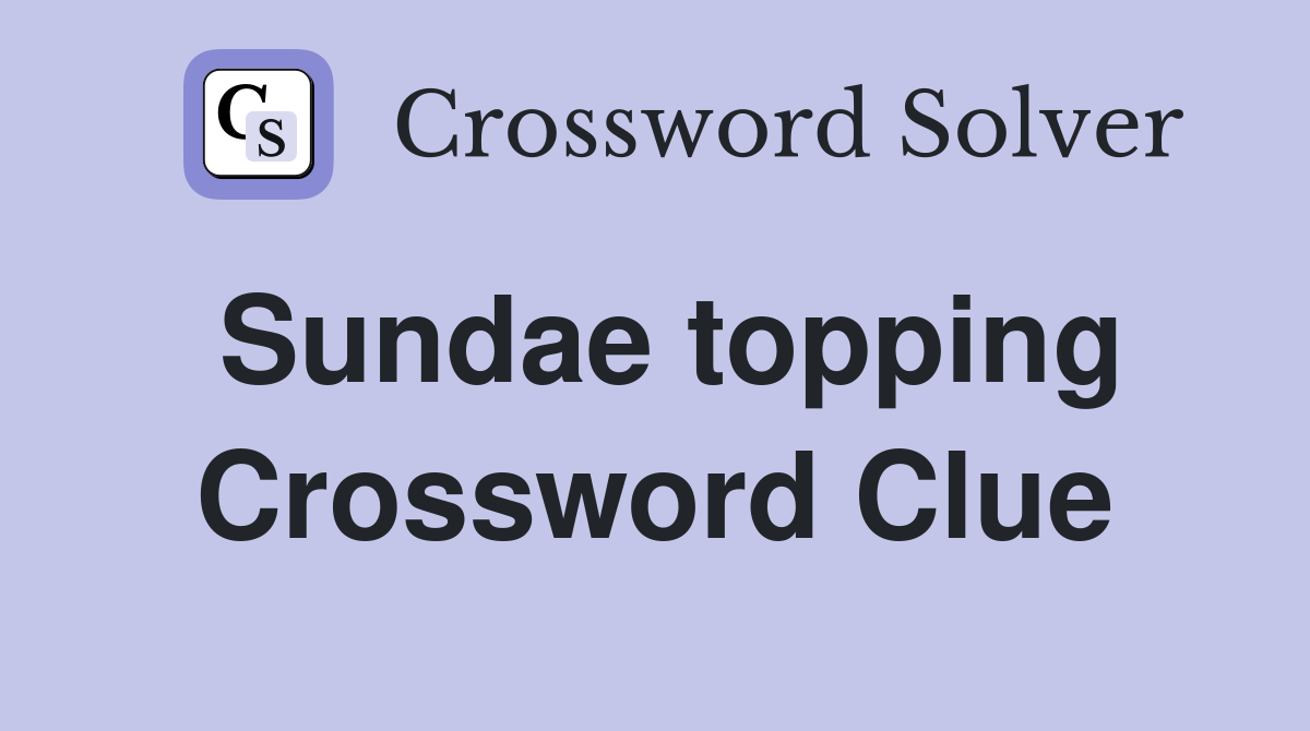 Sundae topping Crossword Clue