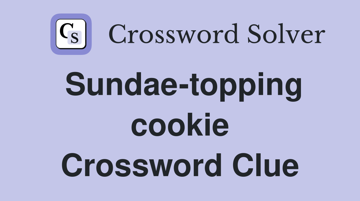 Sundae-topping cookie Crossword Clue