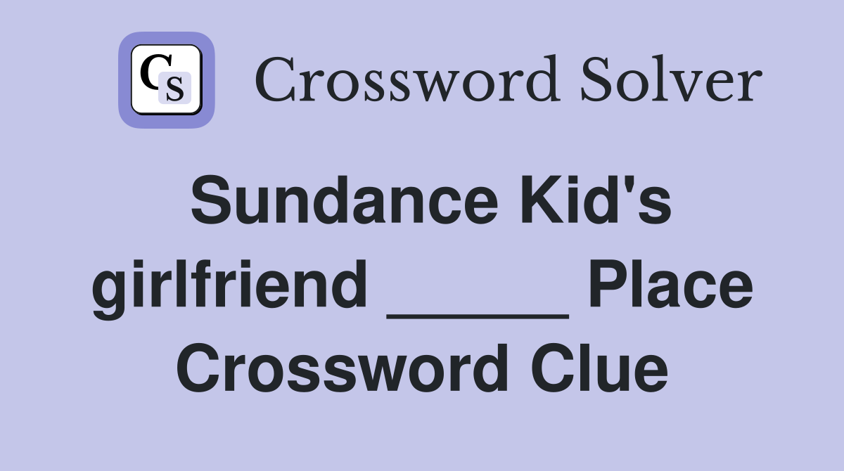 Sundance Kid's girlfriend _____ Place Crossword Clue