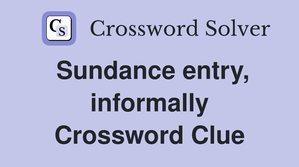 Sundance entry, informally Crossword Clue