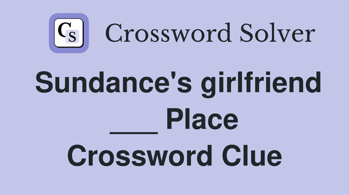 Sundance's girlfriend ___ Place Crossword Clue