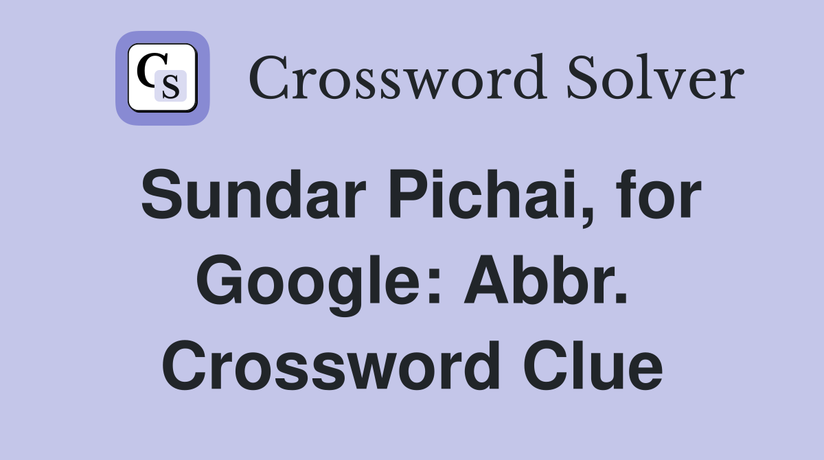 Sundar Pichai, for Google: Abbr. Crossword Clue
