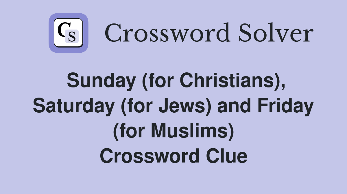 Sunday (for Christians), Saturday (for Jews) and Friday (for Muslims) Crossword Clue