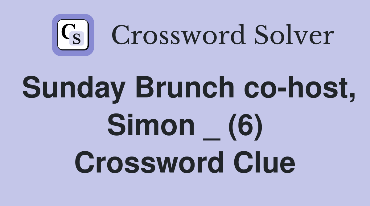 Sunday Brunch co-host, Simon _ (6) Crossword Clue