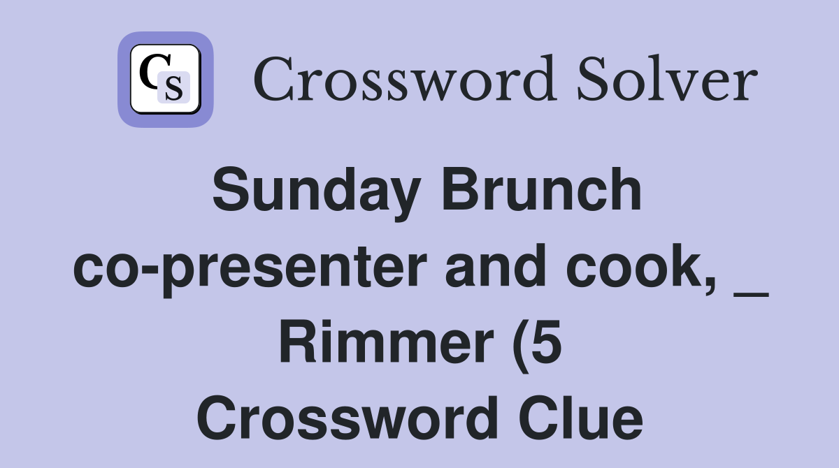 Sunday Brunch co presenter and cook Rimmer (5) Crossword Clue Sunday Brunch co presenter and cook Rimmer (5) Crossword Clue