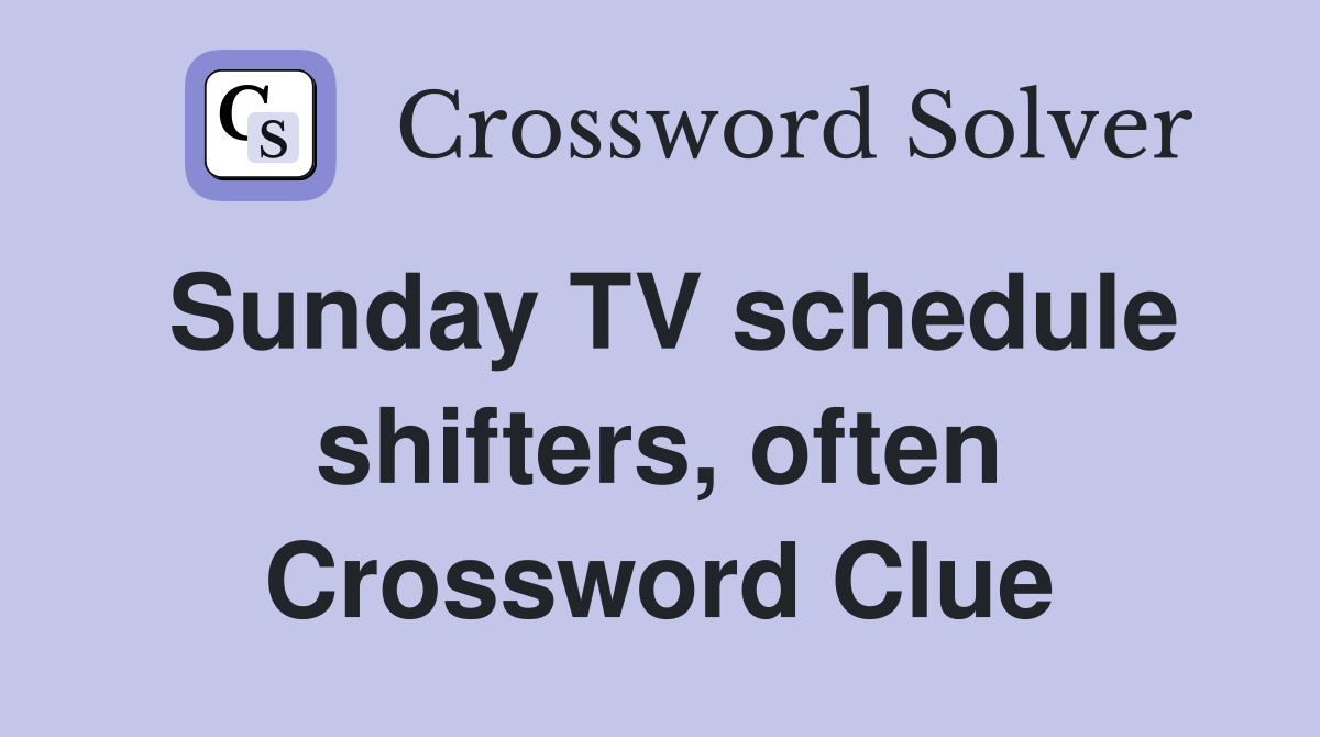 Sunday TV schedule shifters, often Crossword Clue