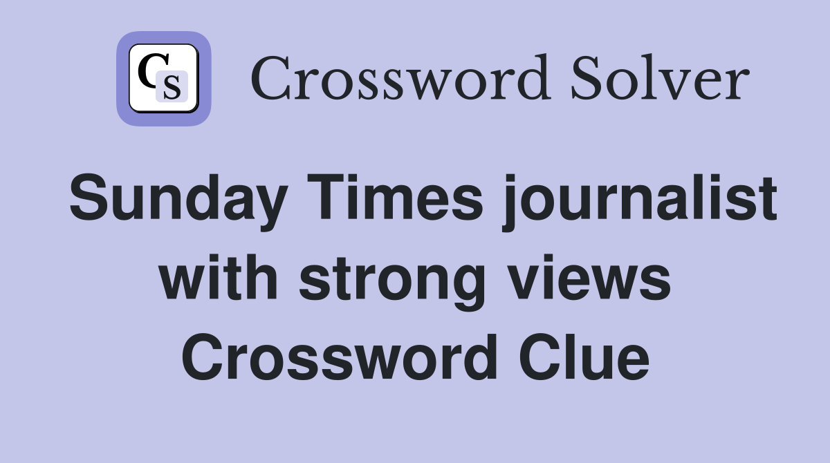 Sunday Times journalist with strong views Crossword Clue