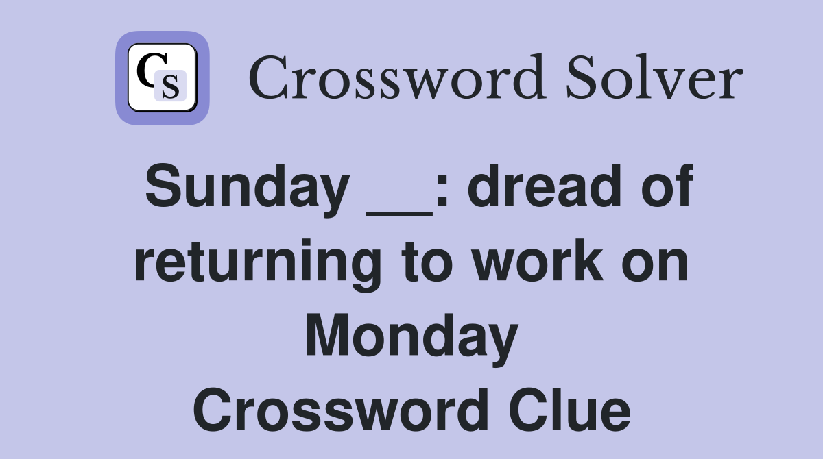 Sunday __: dread of returning to work on Monday Crossword Clue