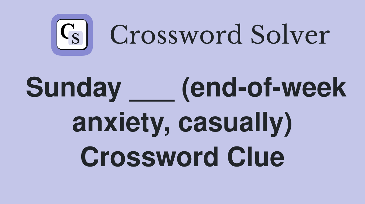 Sunday ___ (end-of-week anxiety, casually) Crossword Clue