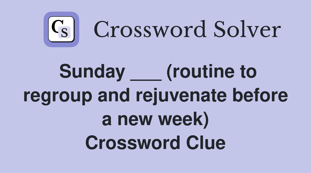 Sunday ___ (routine to regroup and rejuvenate before a new week) Crossword Clue