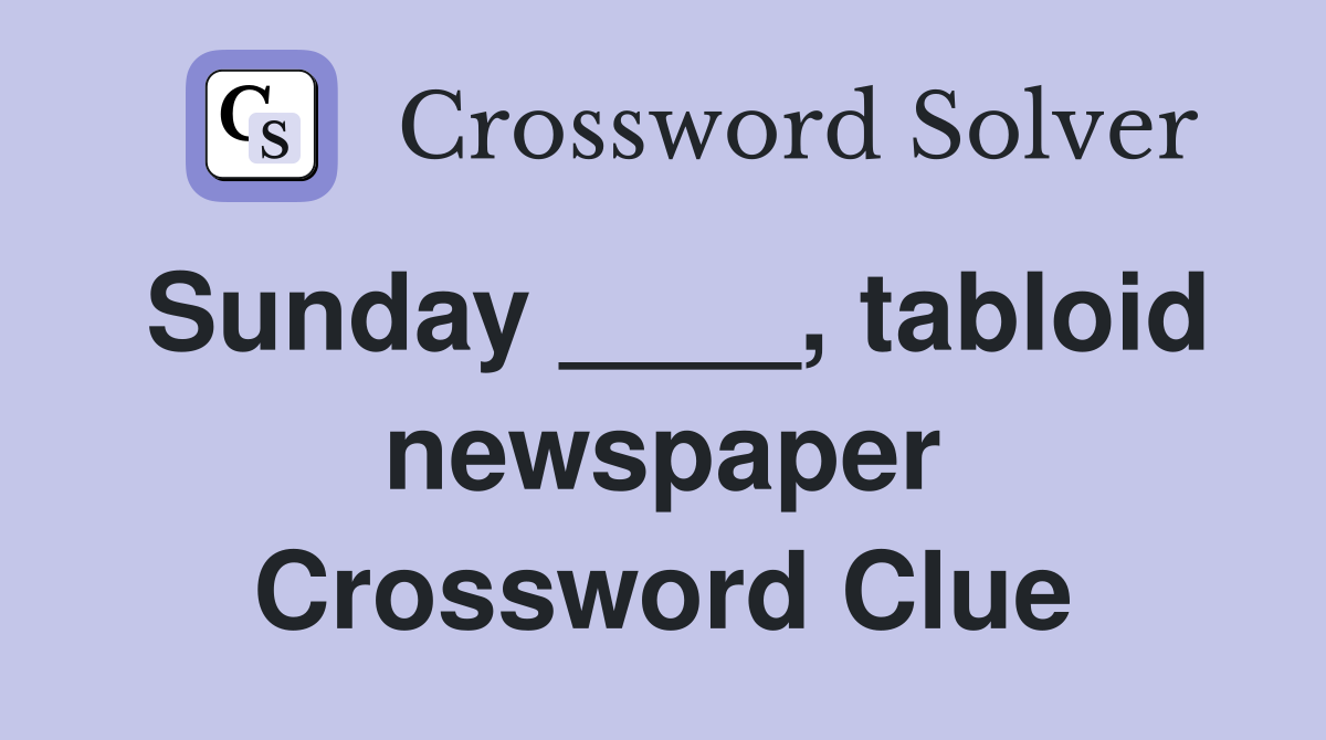 Sunday ____, tabloid newspaper Crossword Clue