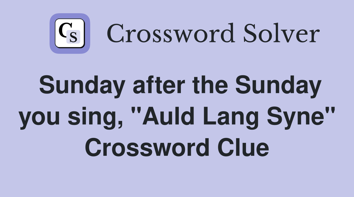 Sunday after the Sunday you sing, "Auld Lang Syne" Crossword Clue