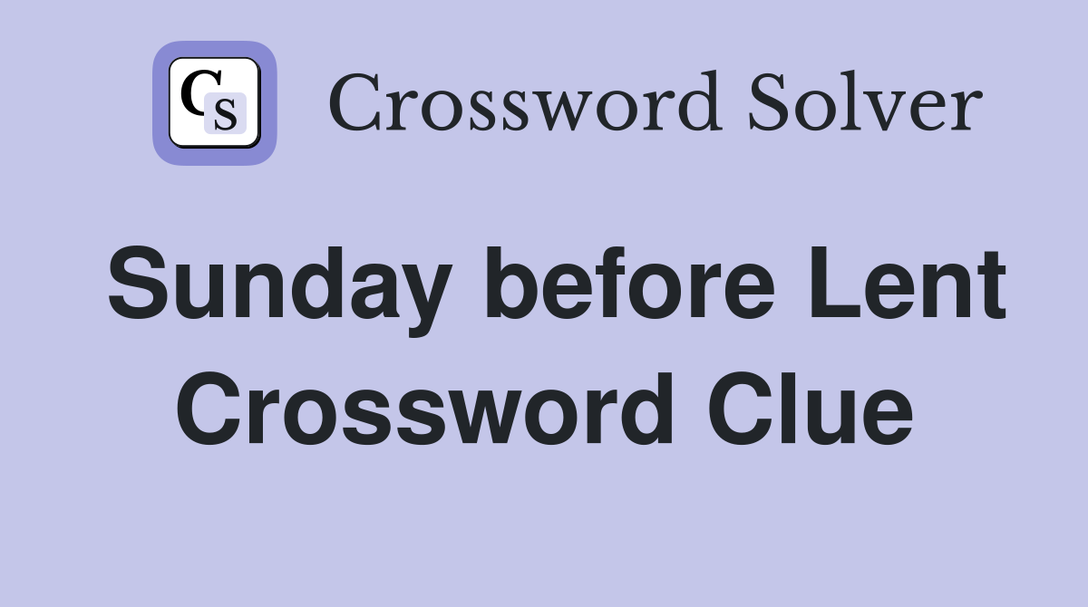 Sunday before Lent Crossword Clue