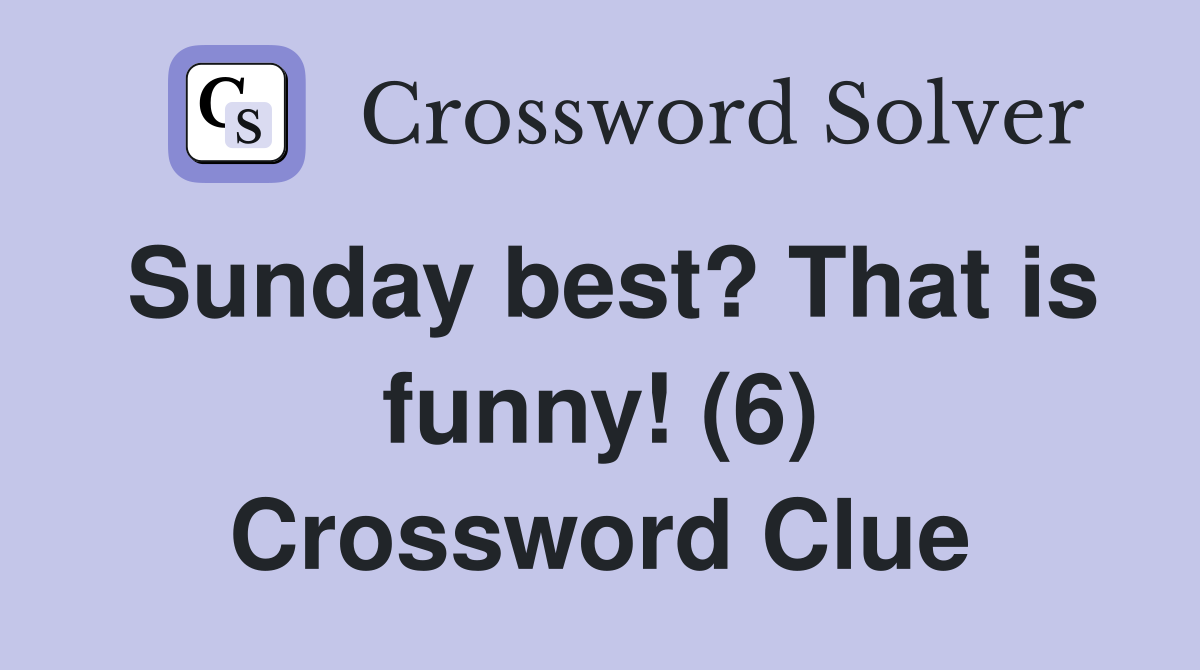 Sunday best? That is funny! (6) Crossword Clue
