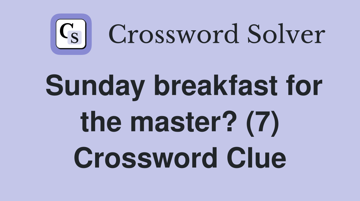 Sunday breakfast for the master? (7) Crossword Clue