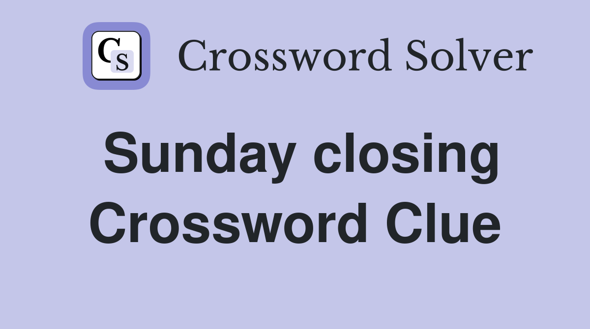 Sunday closing Crossword Clue