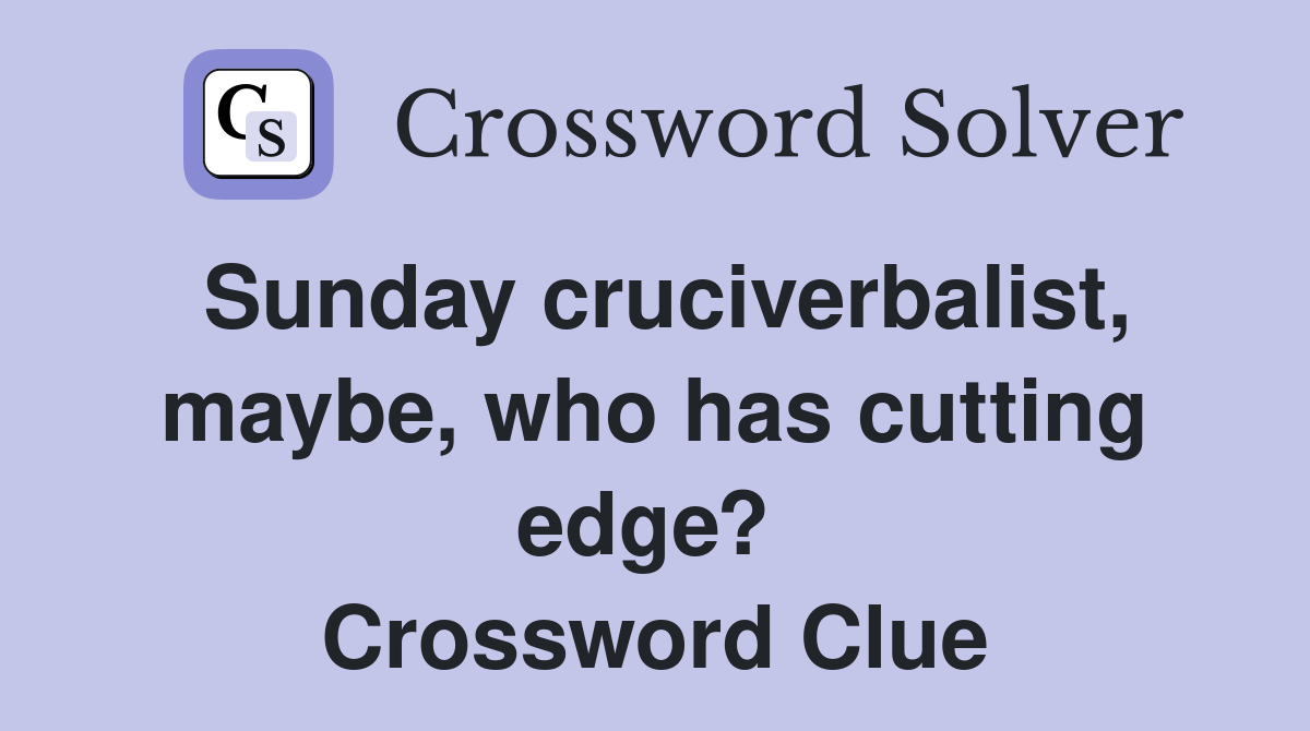Sunday cruciverbalist, maybe, who has cutting edge?  Crossword Clue