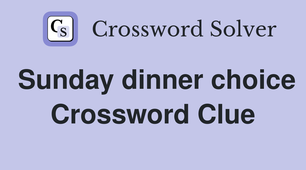 Sunday dinner choice Crossword Clue