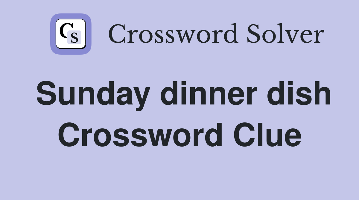 Sunday dinner dish Crossword Clue