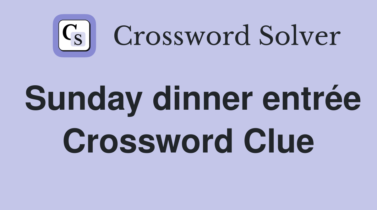Sunday dinner entrée Crossword Clue
