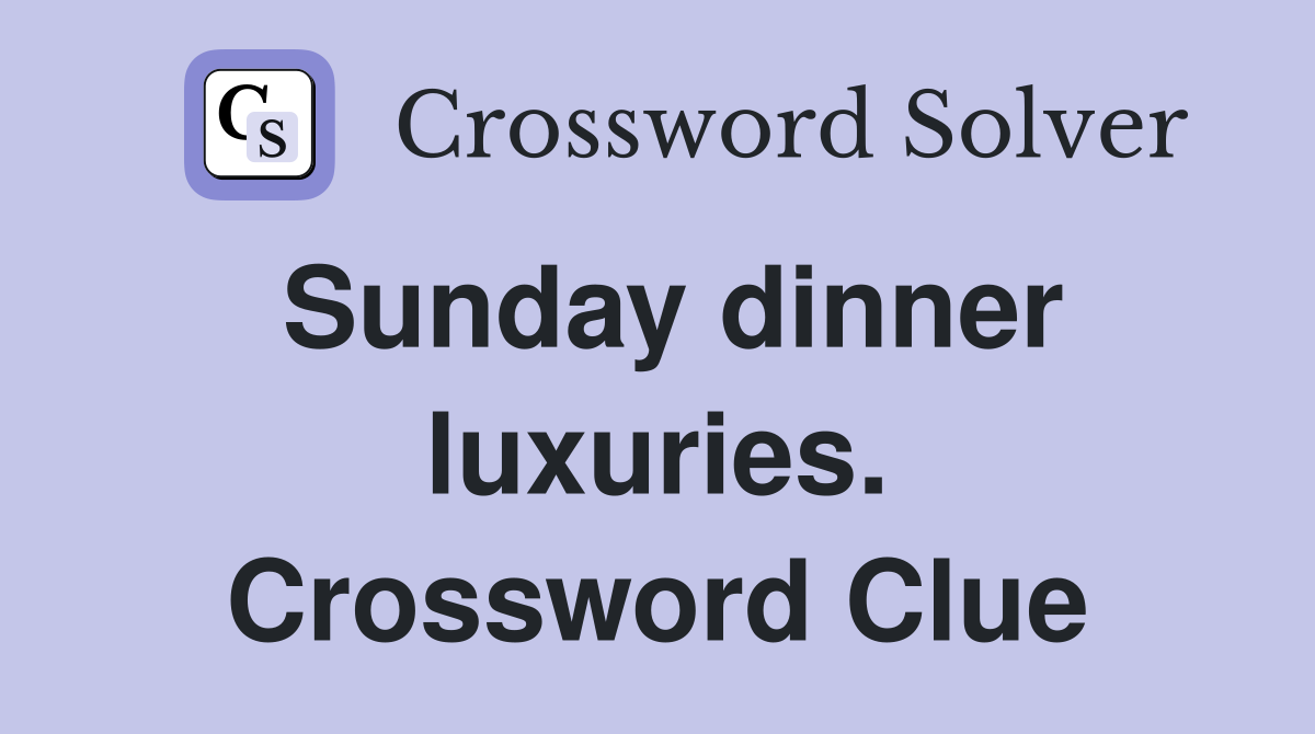 Sunday dinner luxuries. Crossword Clue