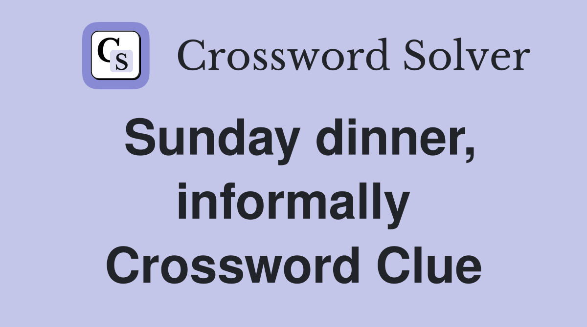 Sunday dinner, informally Crossword Clue