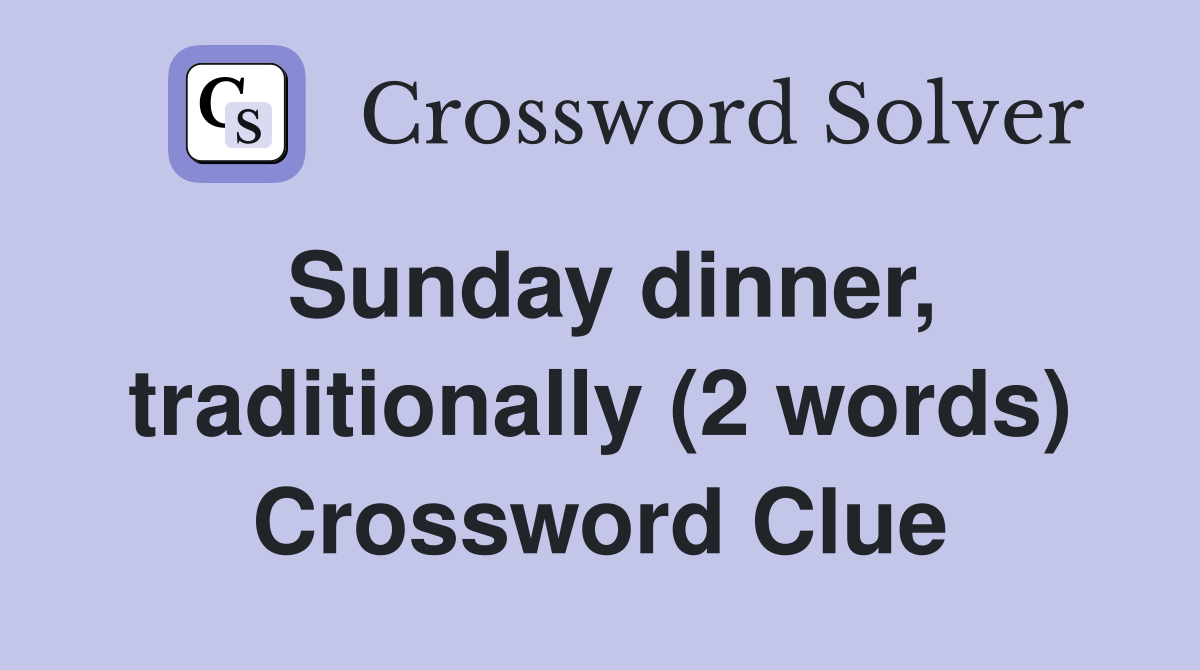 Sunday dinner, traditionally (2 words) Crossword Clue