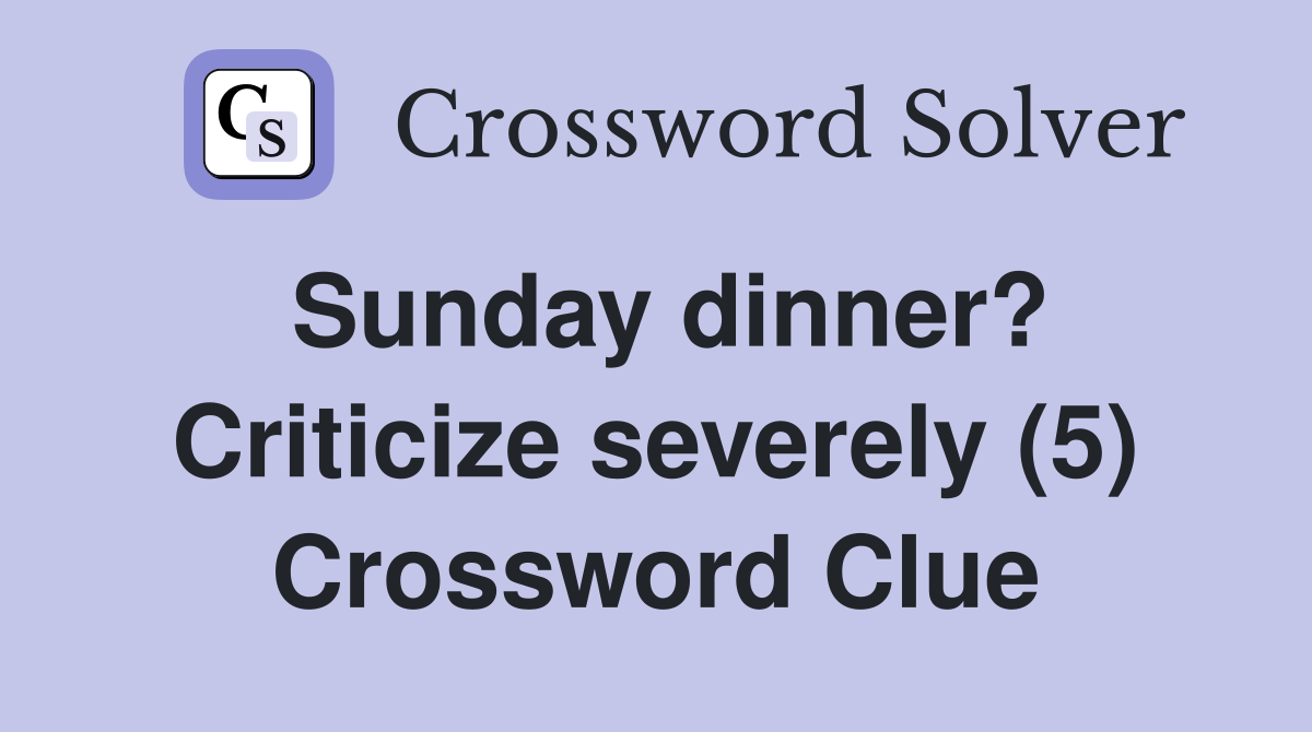 Sunday dinner? Criticize severely (5) Crossword Clue