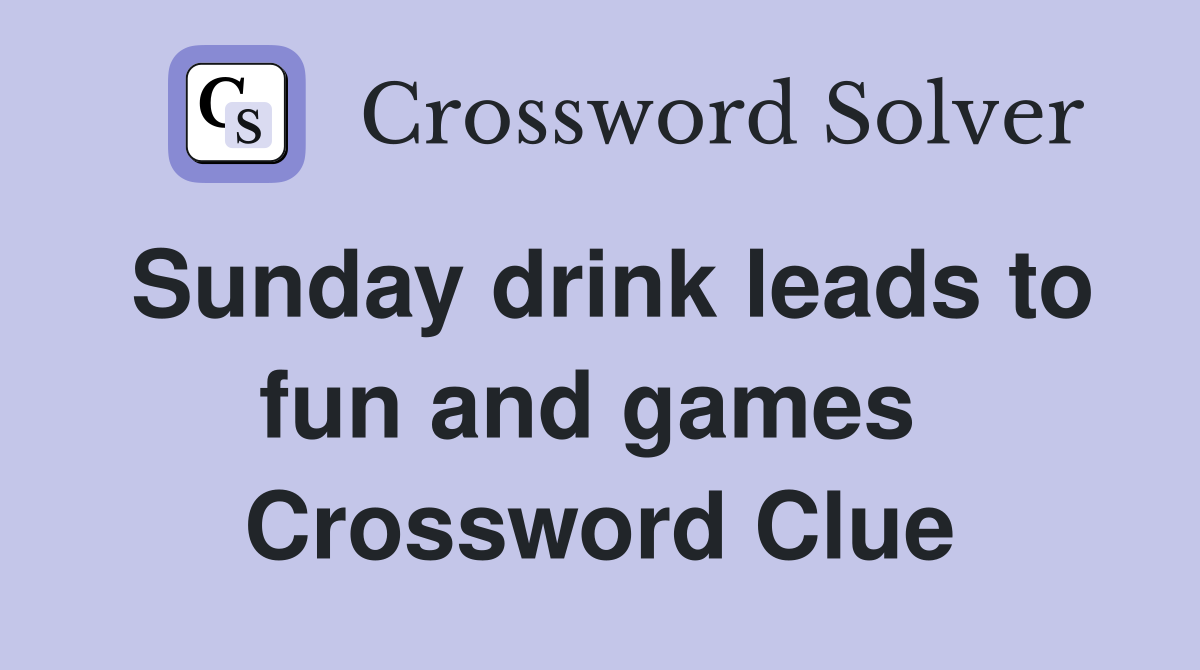 Sunday drink leads to fun and games  Crossword Clue