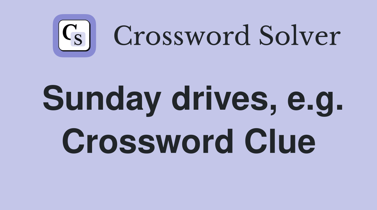 Sunday drives, e.g. Crossword Clue