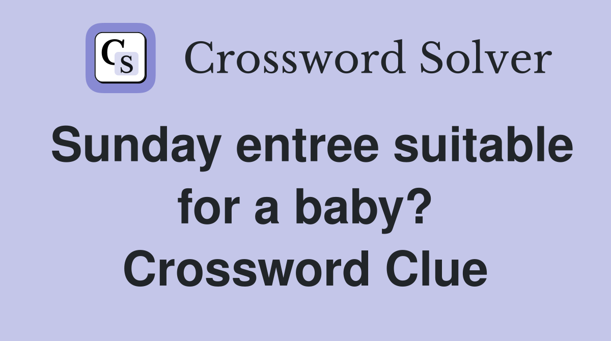 Sunday entree suitable for a baby? Crossword Clue