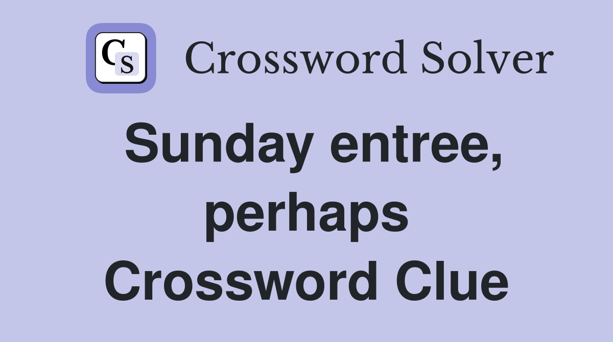 Sunday entree, perhaps Crossword Clue