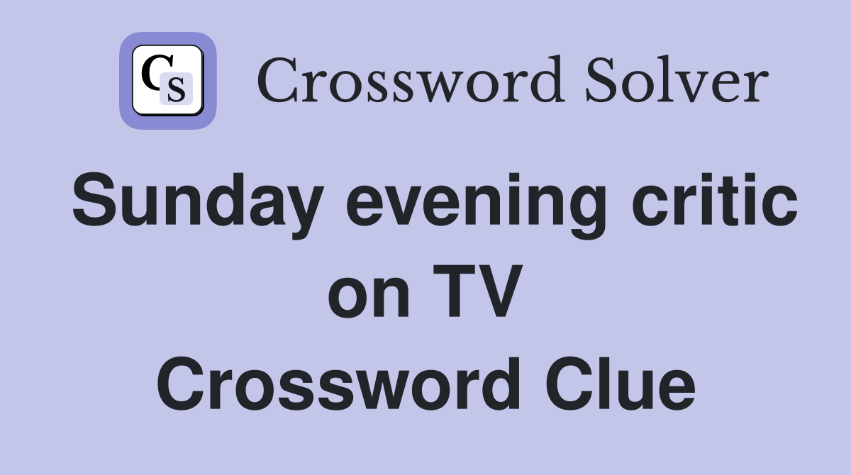 Sunday evening critic on TV Crossword Clue