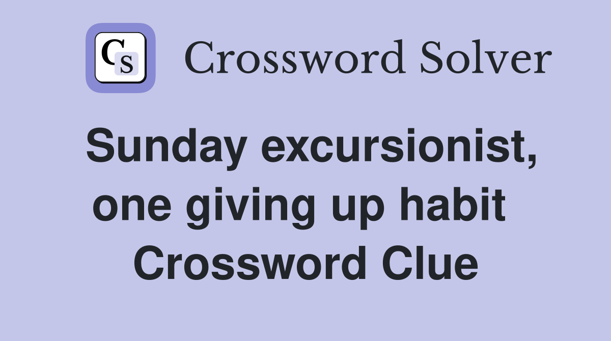 Sunday excursionist, one giving up habit  Crossword Clue