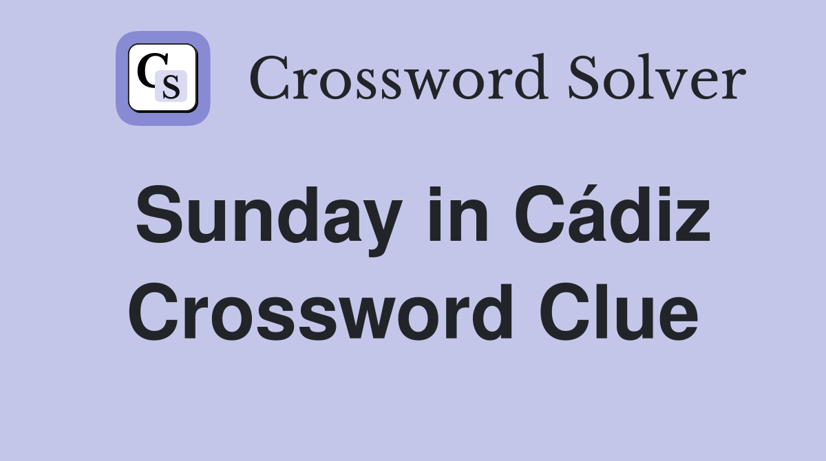 Sunday in Cádiz Crossword Clue