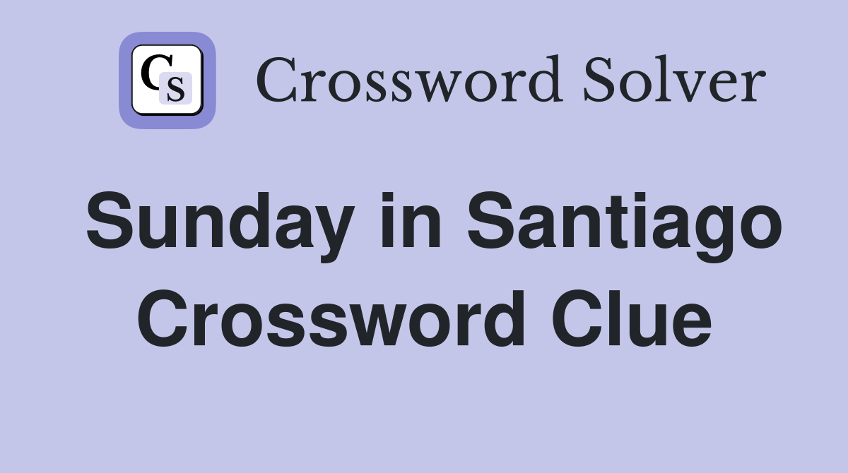 Sunday in Santiago Crossword Clue