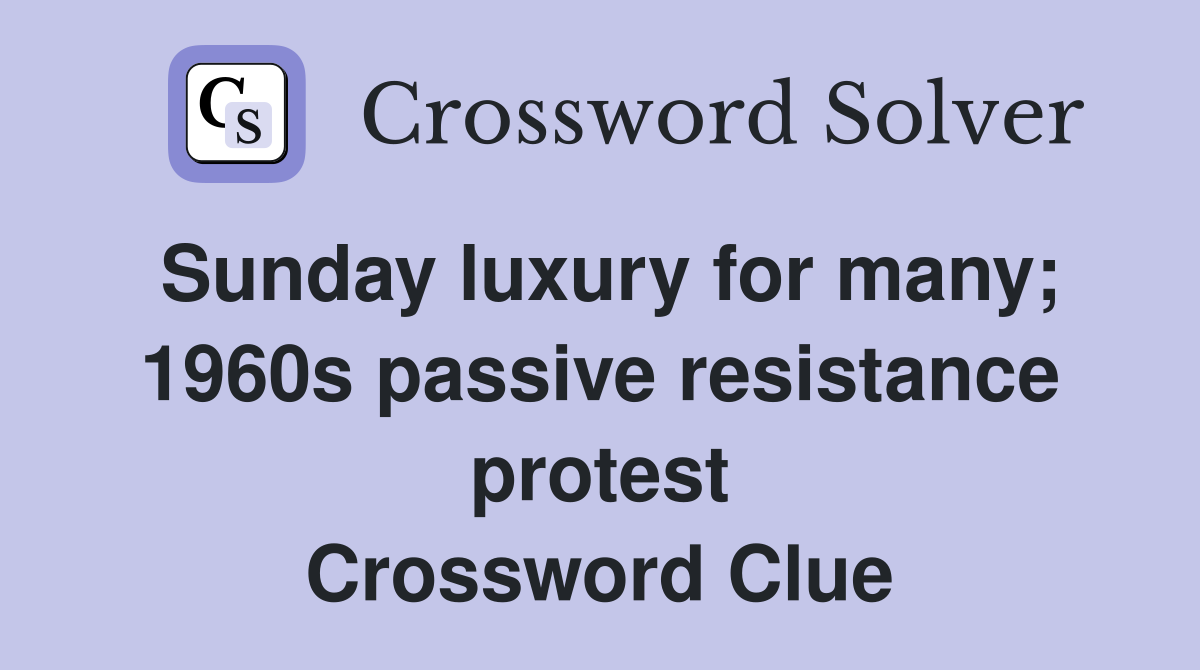 Sunday luxury for many; 1960s passive resistance protest Crossword Clue