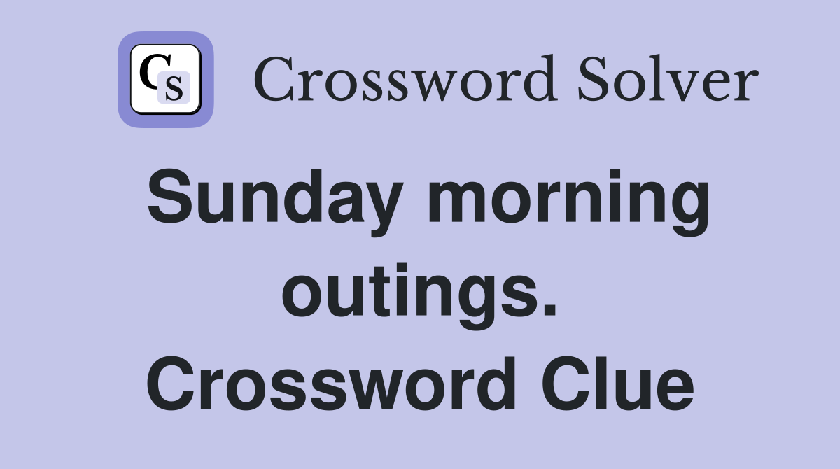 Sunday morning outings. Crossword Clue