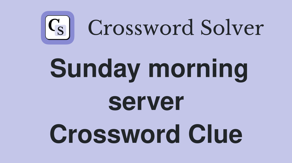 Sunday morning server Crossword Clue
