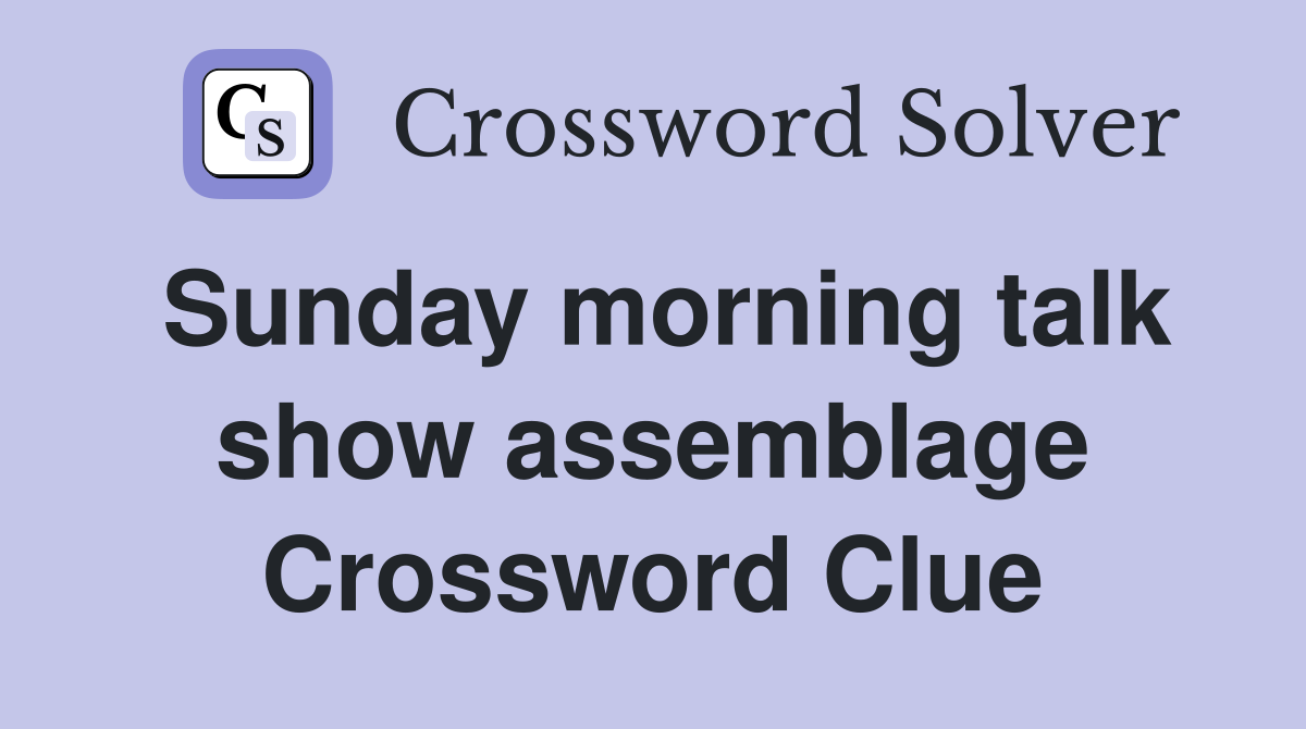 Sunday morning talk show assemblage Crossword Clue
