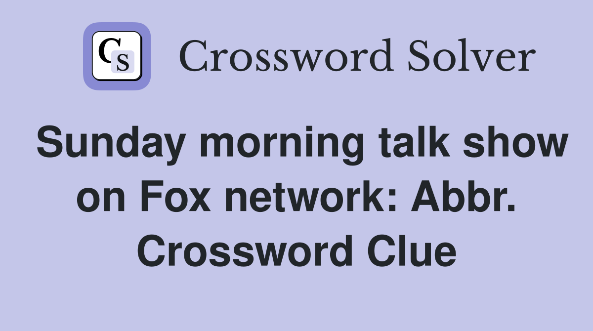 Sunday morning talk show on Fox network: Abbr. Crossword Clue