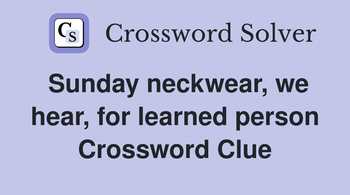 Sunday neckwear, we hear, for learned person Crossword Clue