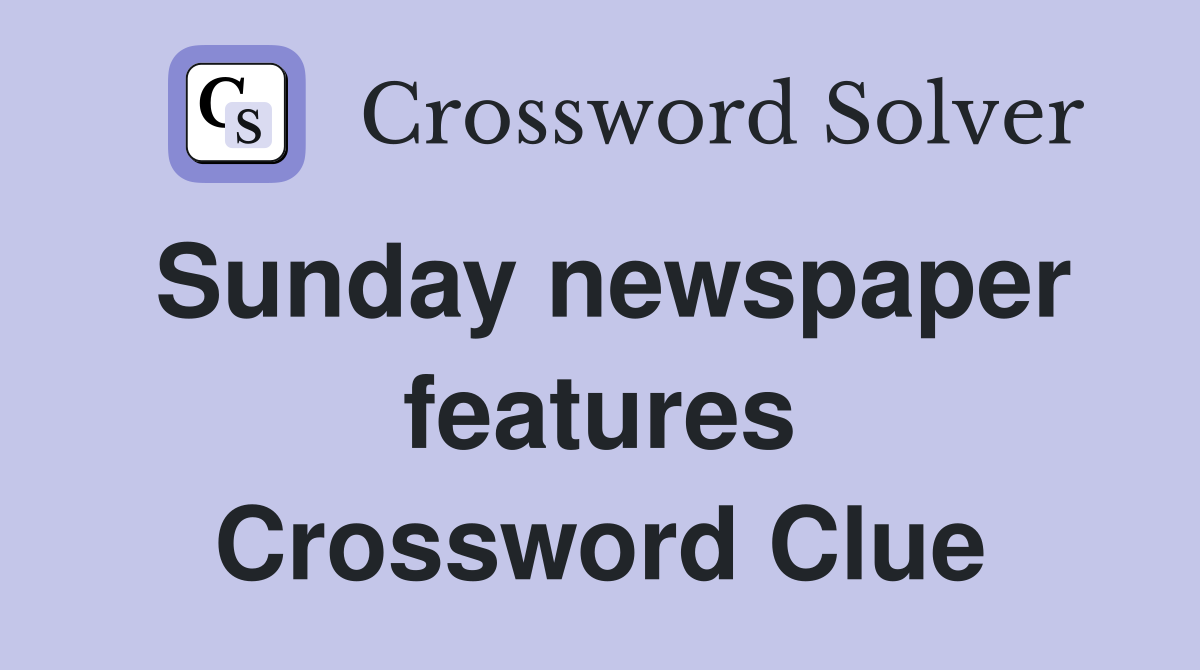 Sunday newspaper features Crossword Clue