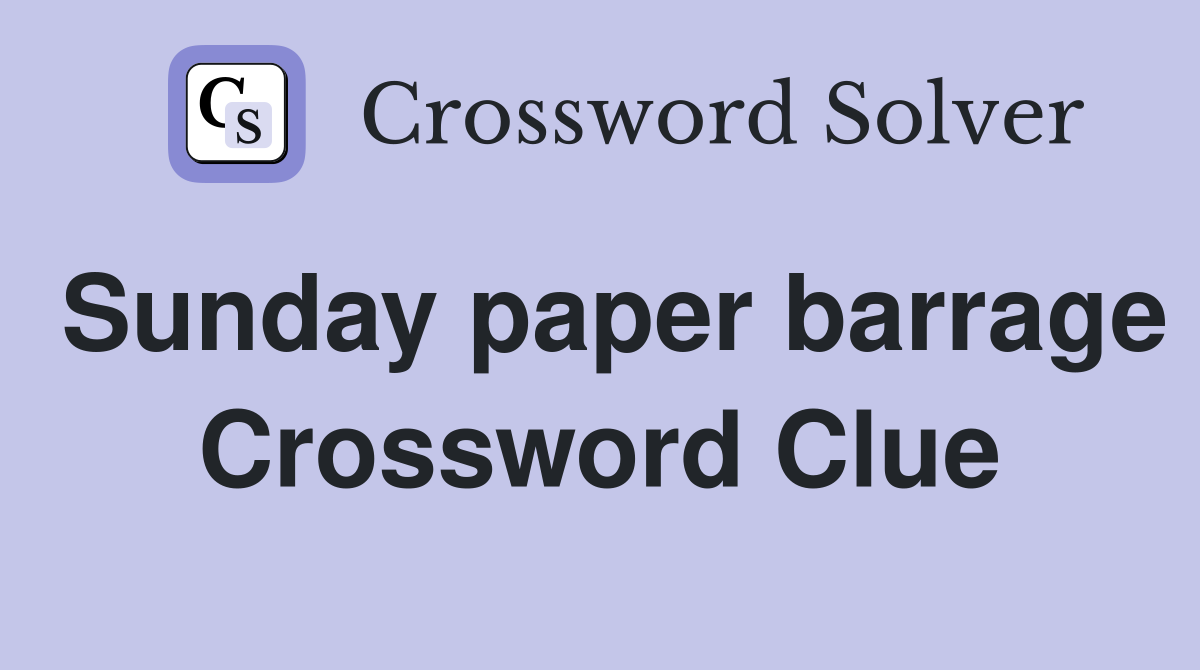Sunday paper barrage Crossword Clue
