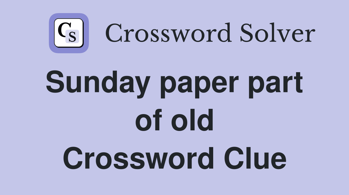Sunday paper part  of old Crossword Clue