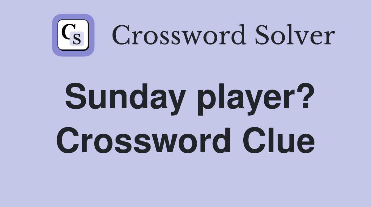 Sunday player? Crossword Clue